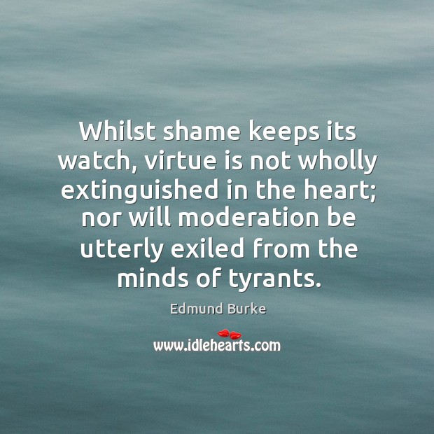 Whilst shame keeps its watch, virtue is not wholly extinguished in the heart; Image