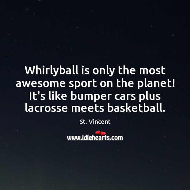 Whirlyball is only the most awesome sport on the planet! It’s like St. Vincent Picture Quote