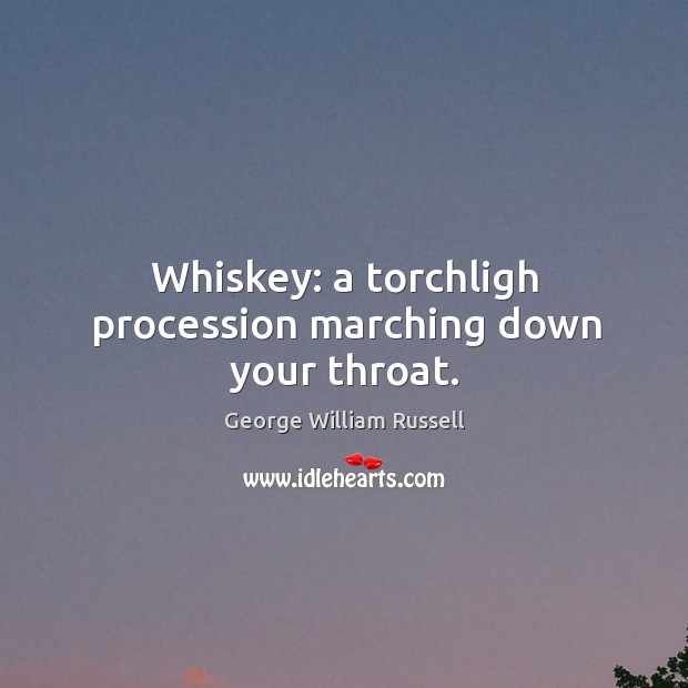 Whiskey: a torchligh procession marching down your throat. Image