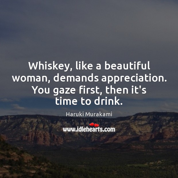 Whiskey, like a beautiful woman, demands appreciation. You gaze first, then it’s Haruki Murakami Picture Quote