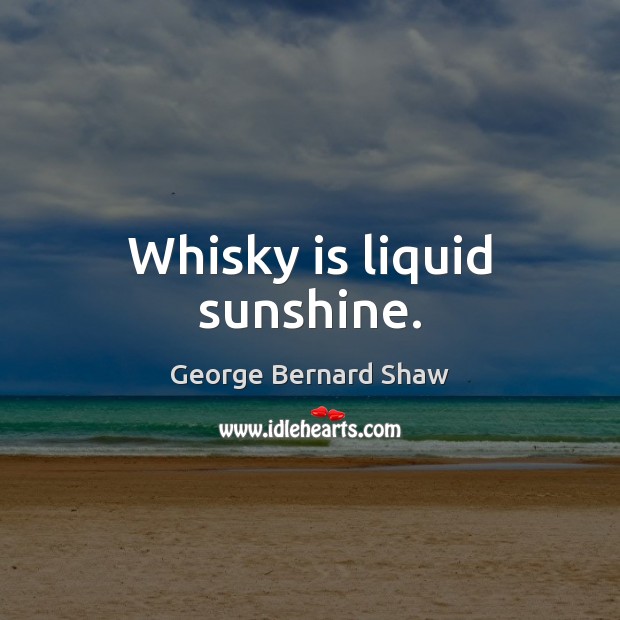 Whisky is liquid sunshine. George Bernard Shaw Picture Quote