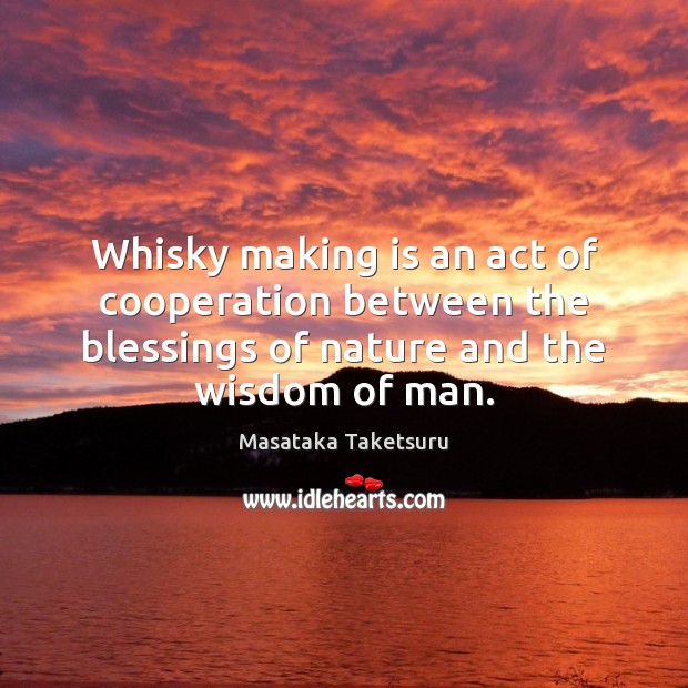 Whisky making is an act of cooperation between the blessings of nature Blessings Quotes Image