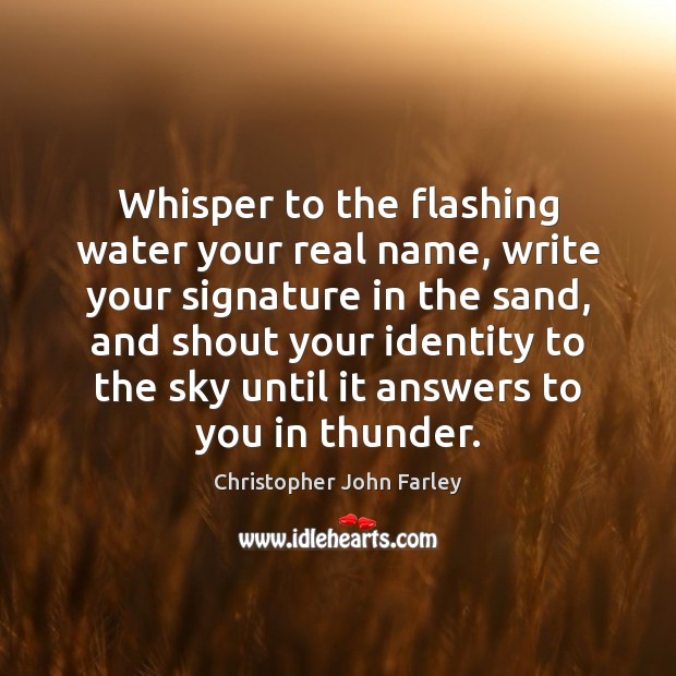 Whisper to the flashing water your real name, write your signature in Christopher John Farley Picture Quote