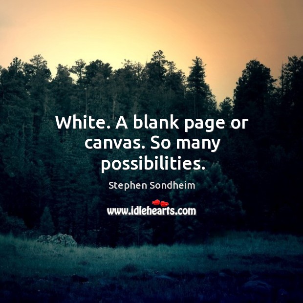 White. A blank page or canvas. So many possibilities. 