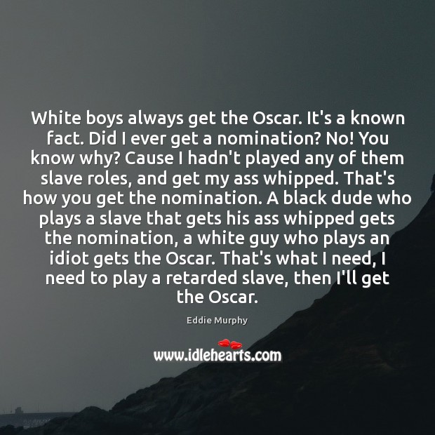 White boys always get the Oscar. It’s a known fact. Did I Image