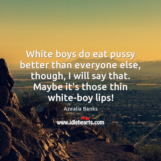 White boys do eat pussy better than everyone else, though, I will Image