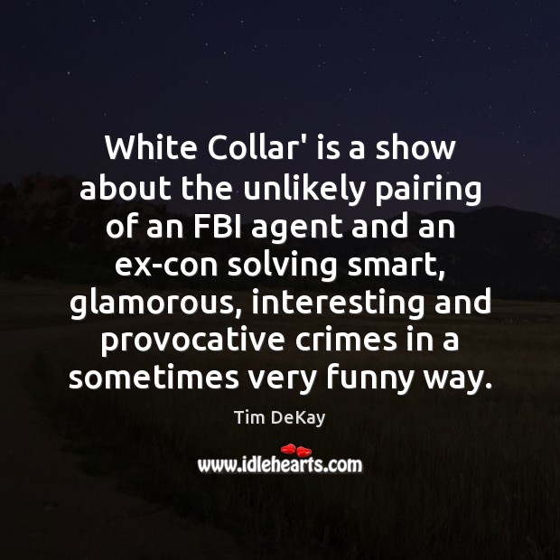 White Collar’ is a show about the unlikely pairing of an FBI Tim DeKay Picture Quote