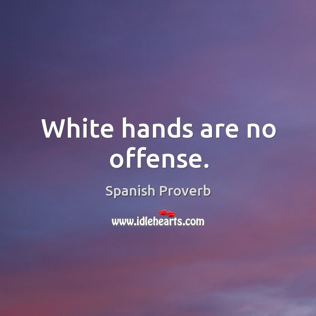 White hands are no offense. Spanish Proverbs Image