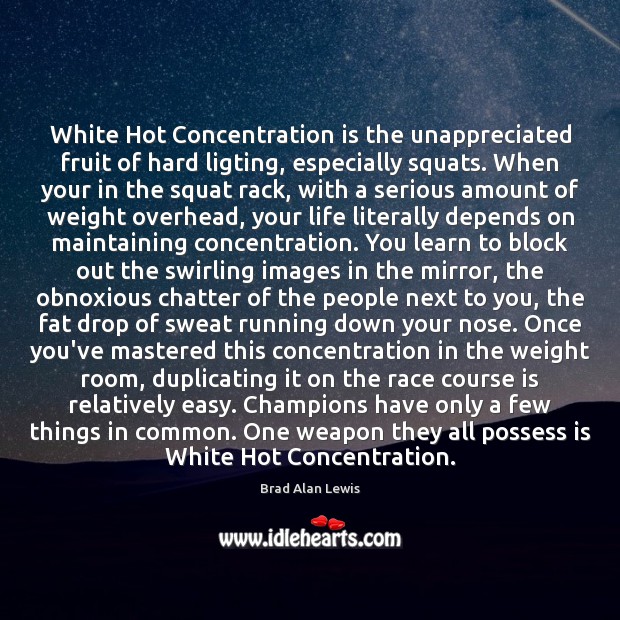 White Hot Concentration is the unappreciated fruit of hard ligting, especially squats. Unappreciated Quotes Image