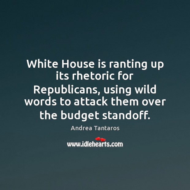 White House is ranting up its rhetoric for Republicans, using wild words Image