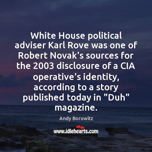 White House political adviser Karl Rove was one of Robert Novak’s sources Andy Borowitz Picture Quote