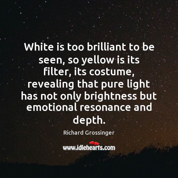 White is too brilliant to be seen, so yellow is its filter, Image
