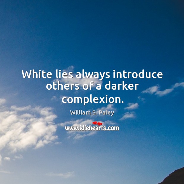 White lies always introduce others of a darker complexion. William S. Paley Picture Quote