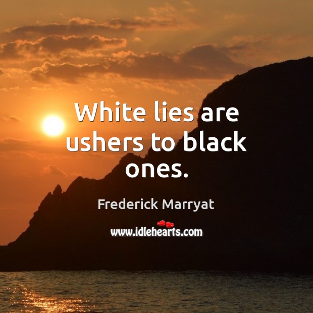 White lies are ushers to black ones. Image