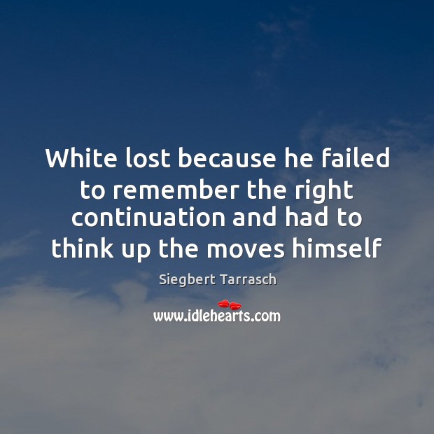 White lost because he failed to remember the right continuation and had Siegbert Tarrasch Picture Quote