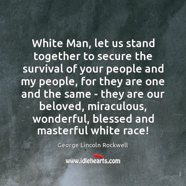 White Man, let us stand together to secure the survival of your George Lincoln Rockwell Picture Quote