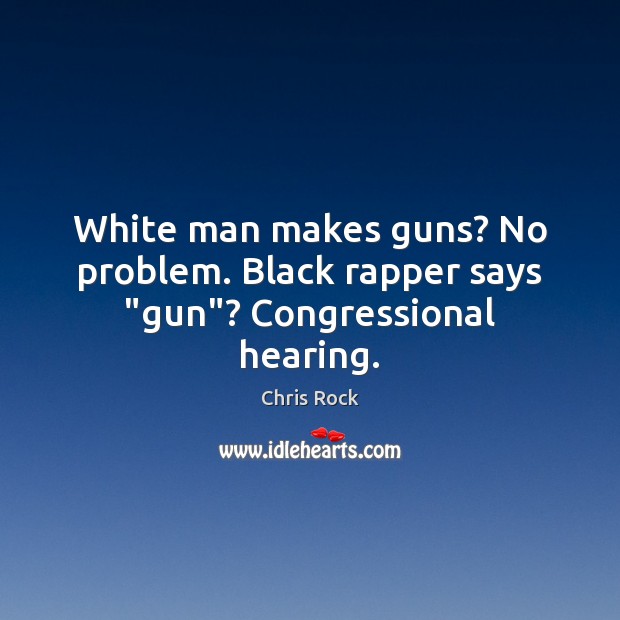 White man makes guns? No problem. Black rapper says “gun”? Congressional hearing. Image