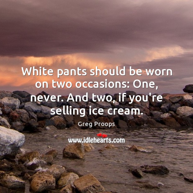 White pants should be worn on two occasions: One, never. And two, Image
