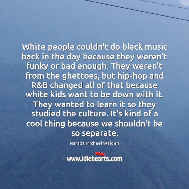 White people couldn’t do black music back in the day because they Image