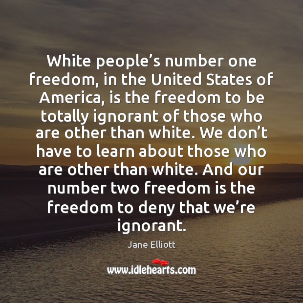 White people’s number one freedom, in the United States of America, Jane Elliott Picture Quote