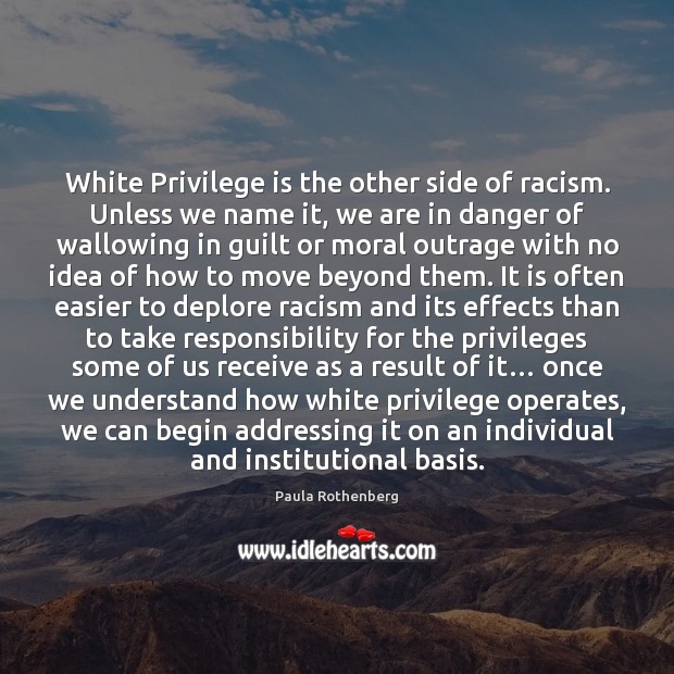 White Privilege is the other side of racism. Unless we name it, Paula Rothenberg Picture Quote
