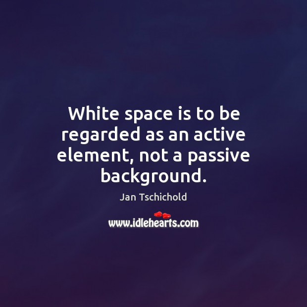 White space is to be regarded as an active element, not a passive background. Image