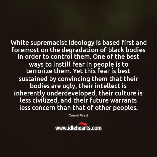 White supremacist ideology is based first and foremost on the degradation of Cornel West Picture Quote
