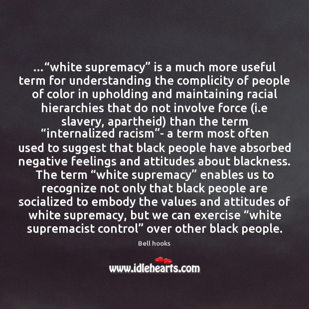 …“white supremacy” is a much more useful term for understanding the complicity Bell hooks Picture Quote