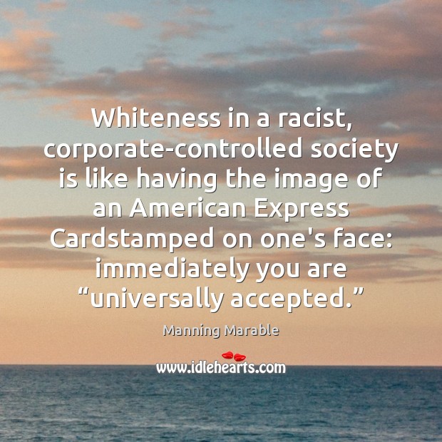 Whiteness in a racist, corporate-controlled society is like having the image of Society Quotes Image