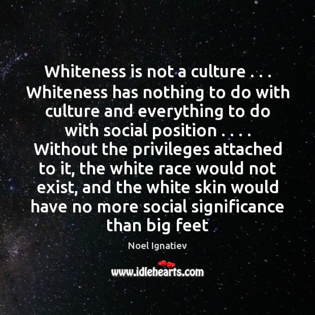 Whiteness is not a culture . . . Whiteness has nothing to do with culture Image
