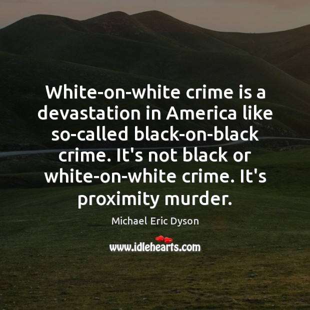 White-on-white crime is a devastation in America like so-called black-on-black crime. It’s Michael Eric Dyson Picture Quote