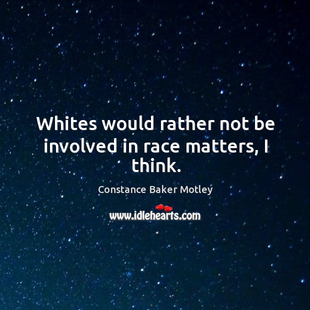 Whites would rather not be involved in race matters, I think. Constance Baker Motley Picture Quote