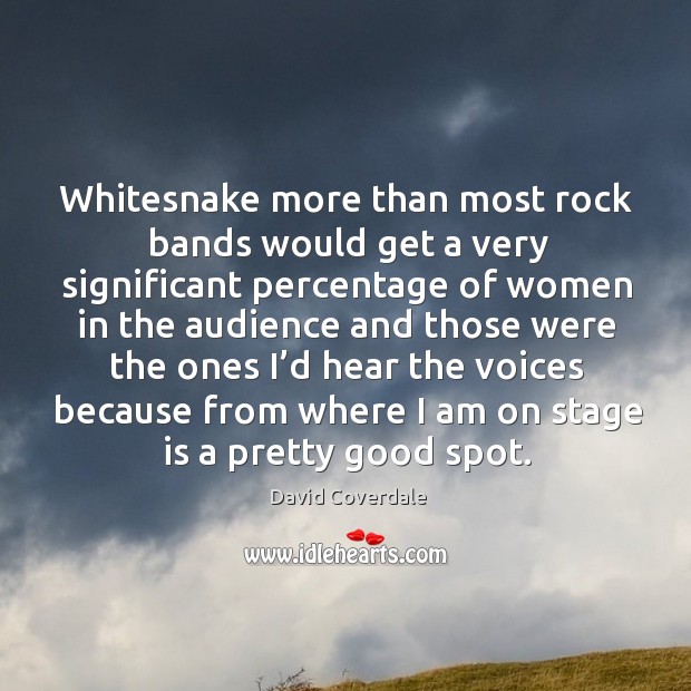 Whitesnake more than most rock bands would get a very significant percentage of David Coverdale Picture Quote