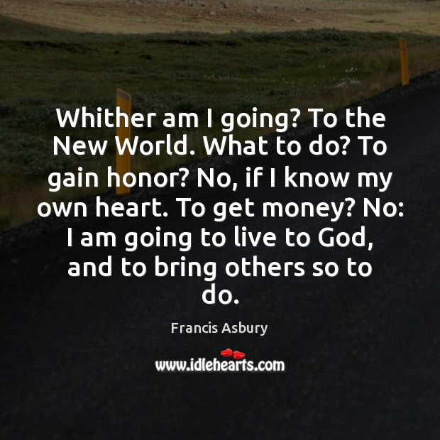 Whither am I going? To the New World. What to do? To Francis Asbury Picture Quote
