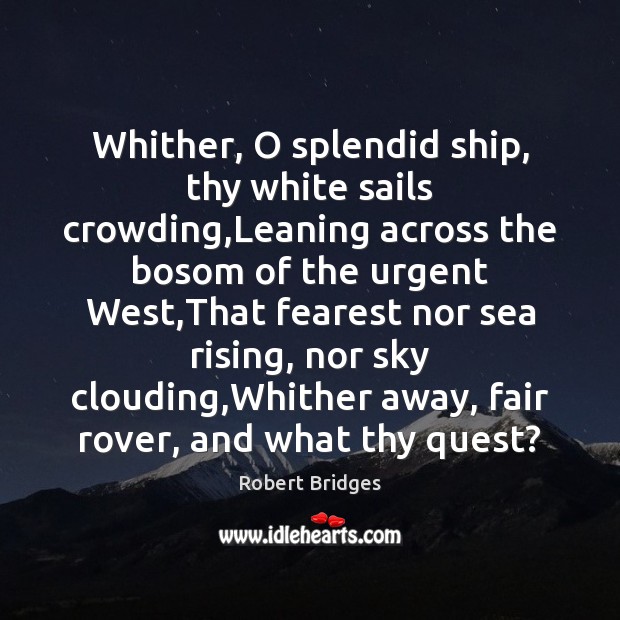 Whither, O splendid ship, thy white sails crowding,Leaning across the bosom Image