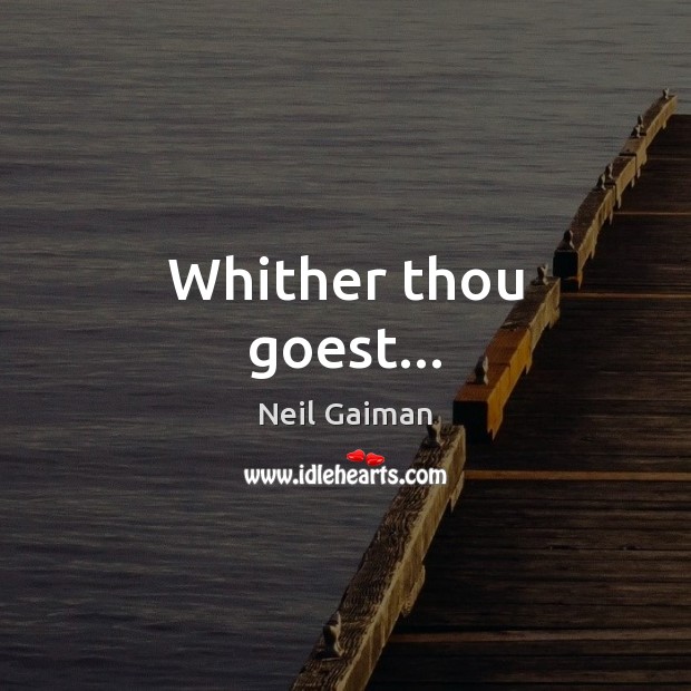 Whither thou goest… Neil Gaiman Picture Quote