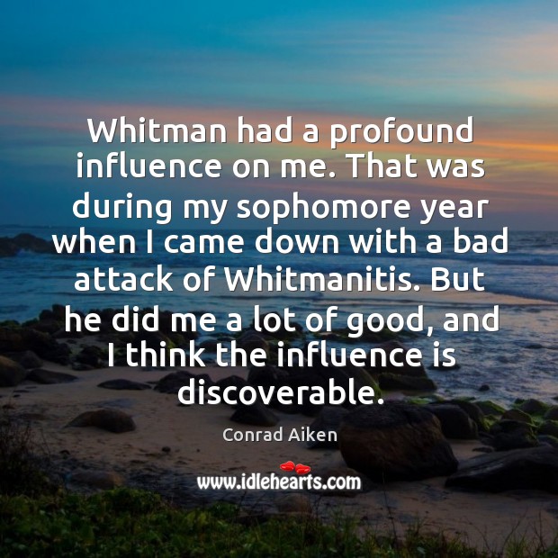 Whitman had a profound influence on me. That was during my sophomore Image