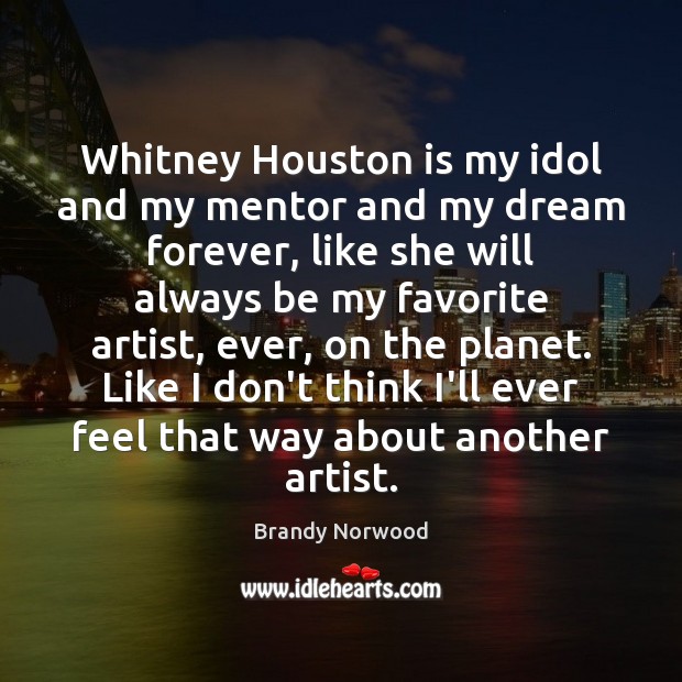 Whitney Houston is my idol and my mentor and my dream forever, Brandy Norwood Picture Quote