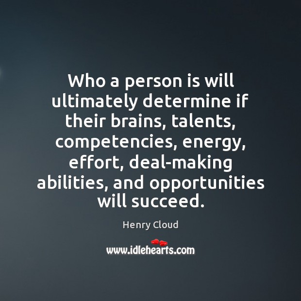 Who a person is will ultimately determine if their brains, talents, competencies, Henry Cloud Picture Quote