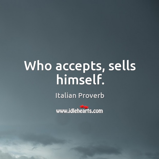 Who accepts, sells himself. Image
