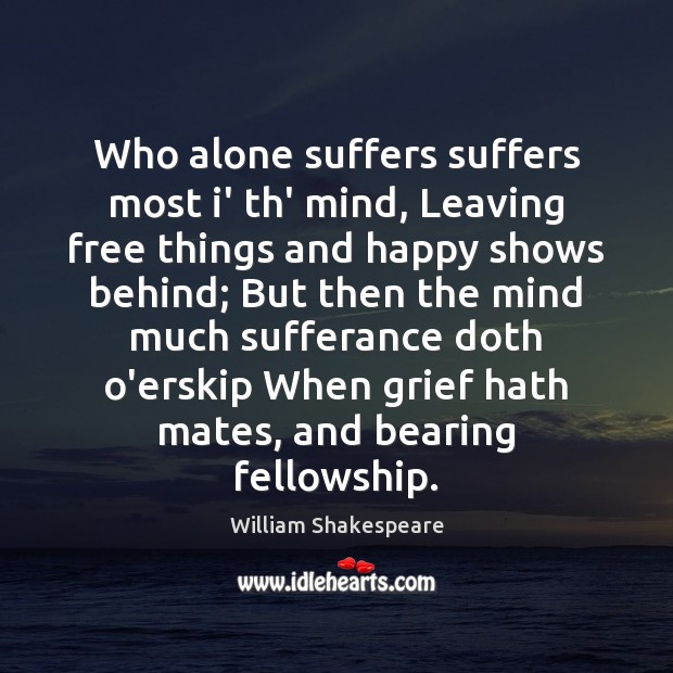 Who alone suffers suffers most i’ th’ mind, Leaving free things and William Shakespeare Picture Quote
