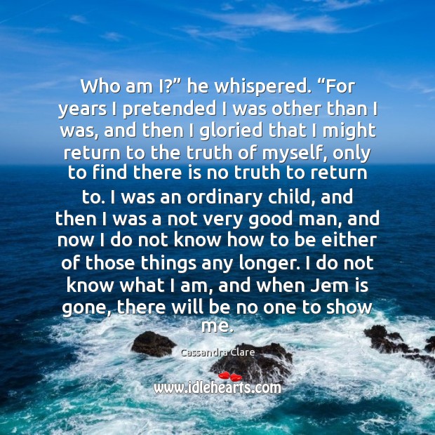 Who am I?” he whispered. “For years I pretended I was other Men Quotes Image