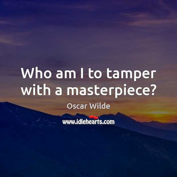 Who am I to tamper with a masterpiece? Image
