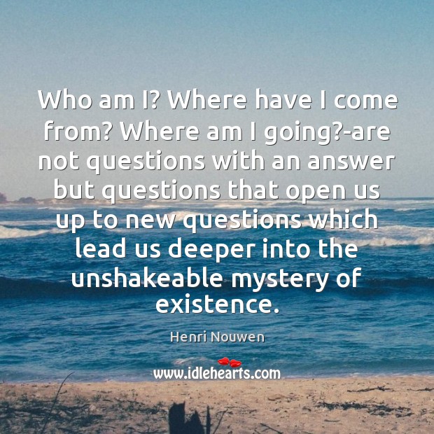 Who am I? Where have I come from? Where am I going? Henri Nouwen Picture Quote