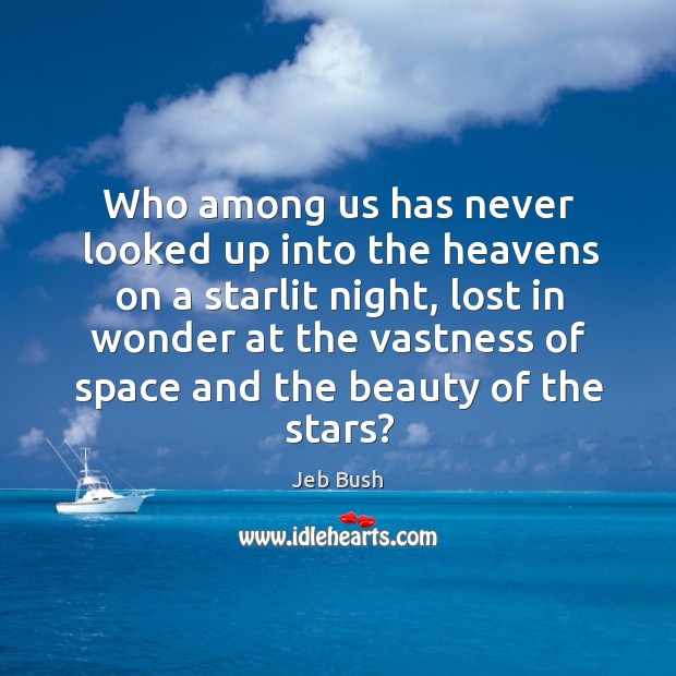 Who among us has never looked up into the heavens on a starlit night Jeb Bush Picture Quote