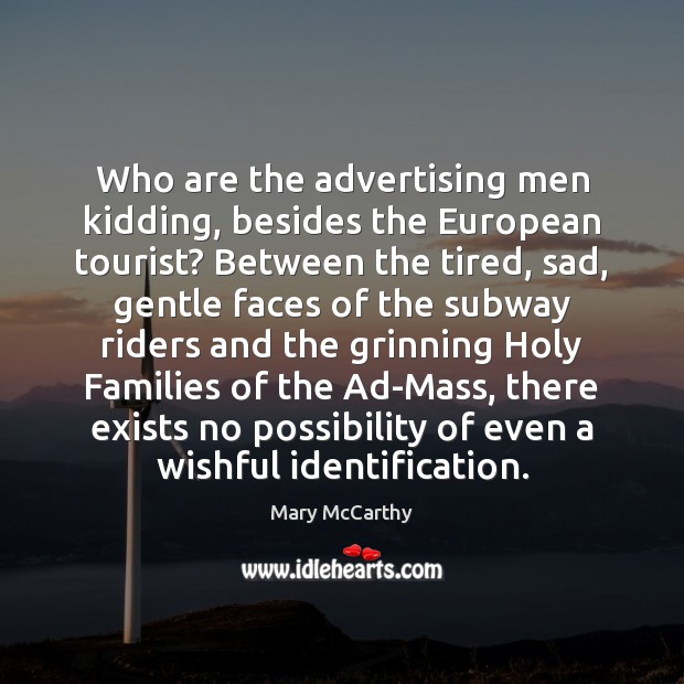 Who are the advertising men kidding, besides the European tourist? Between the Mary McCarthy Picture Quote
