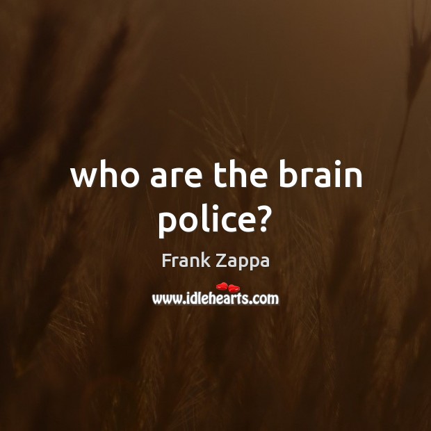 Who are the brain police? Frank Zappa Picture Quote