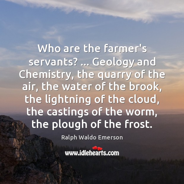 Who are the farmer’s servants? … Geology and Chemistry, the quarry of the Image