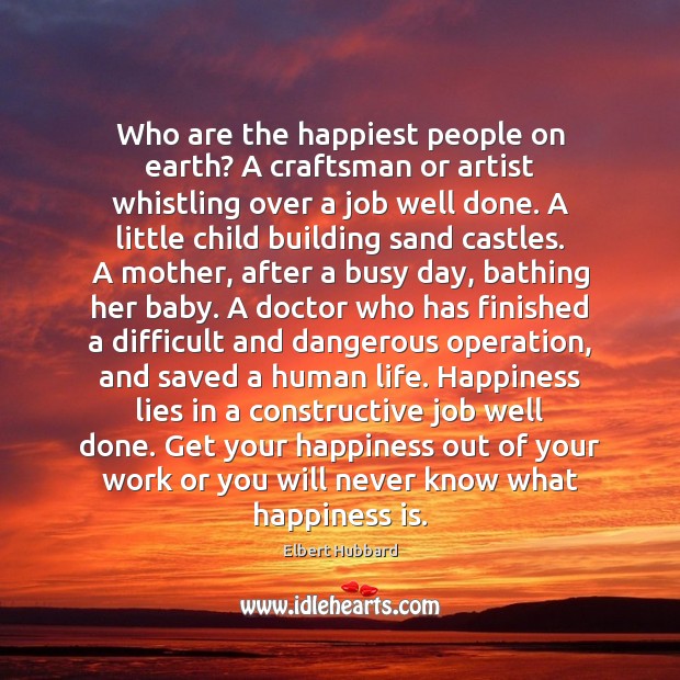Who are the happiest people on earth? A craftsman or artist whistling Happiness Quotes Image