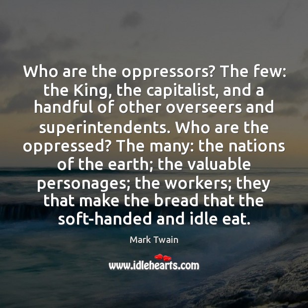 Who are the oppressors? The few: the King, the capitalist, and a Mark Twain Picture Quote